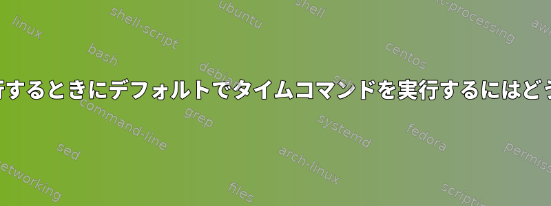 特定のコマンドを実行するときにデフォルトでタイムコマンドを実行するにはどうすればよいですか？