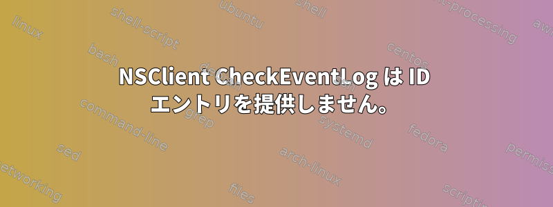 NSClient CheckEventLog は ID エントリを提供しません。