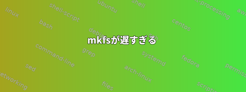 mkfsが遅すぎる