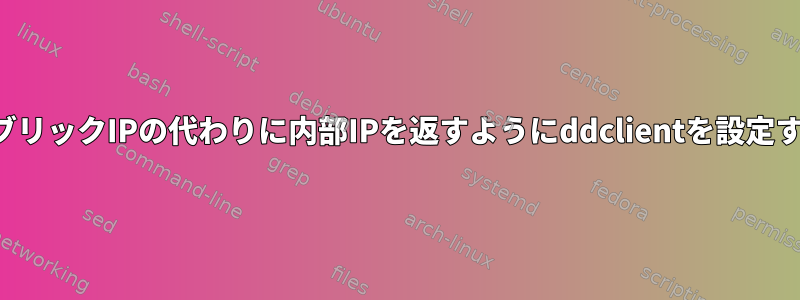 パブリックIPの代わりに内部IPを返すようにddclientを設定する