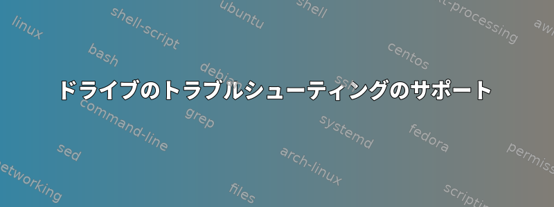 ドライブのトラブルシューティングのサポート