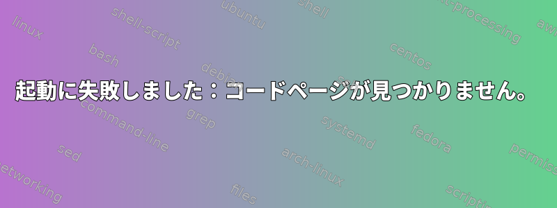 起動に失敗しました：コードページが見つかりません。