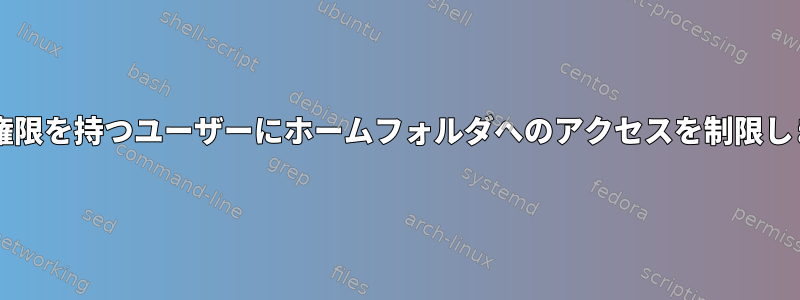 sudo権限を持つユーザーにホームフォルダへのアクセスを制限します。