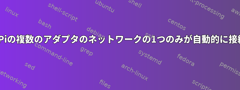 RPiの複数のアダプタのネットワークの1つのみが自動的に接続