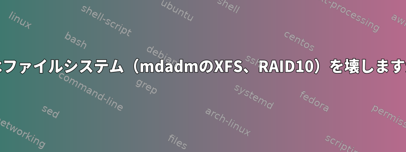 fioはファイルシステム（mdadmのXFS、RAID10）を壊しますか？