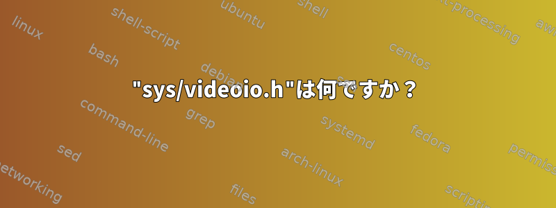 "sys/videoio.h"は何ですか？