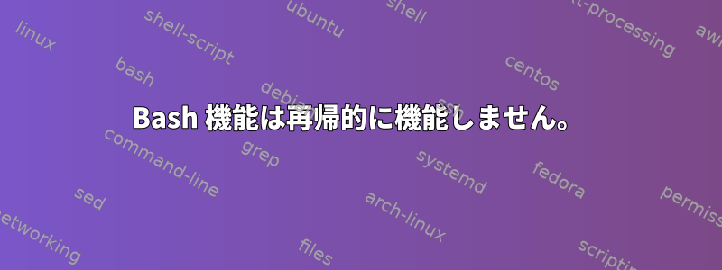 Bash 機能は再帰的に機能しません。