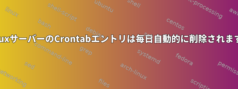 LinuxサーバーのCrontabエントリは毎日自動的に削除されます。