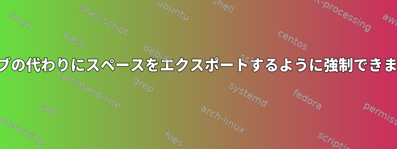 列にタブの代わりにスペースをエクスポートするように強制できますか？