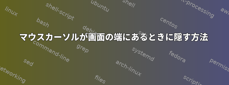 マウスカーソルが画面の端にあるときに隠す方法