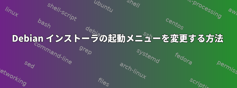 Debian インストーラの起動メニューを変更する方法