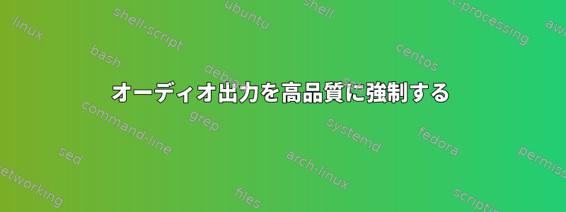 オーディオ出力を高品質に強制する