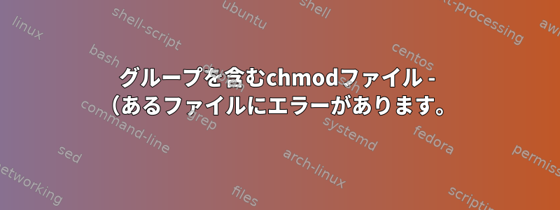 グループを含むchmodファイル - （あるファイルにエラーがあります。