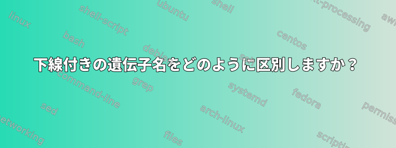 下線付きの遺伝子名をどのように区別しますか？