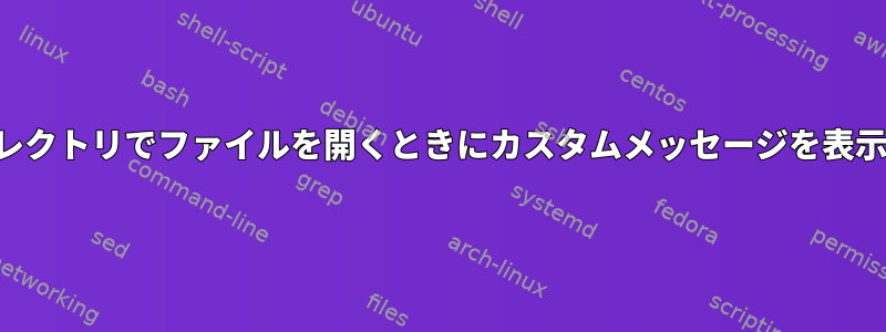 特定のディレクトリでファイルを開くときにカスタムメッセージを表示するには？