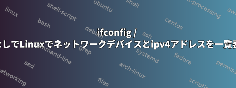 ifconfig / ipコマンドなしでLinuxでネットワークデバイスとipv4アドレスを一覧表示する方法