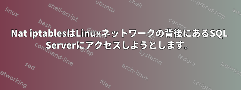 Nat iptablesはLinuxネットワークの背後にあるSQL Serverにアクセスしようとします。