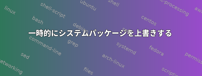 一時的にシステムパッケージを上書きする