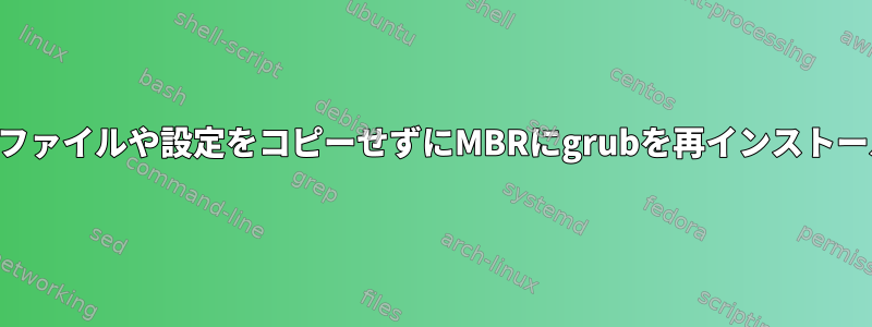 モジュールファイルや設定をコピーせずにMBRにgrubを再インストールします。