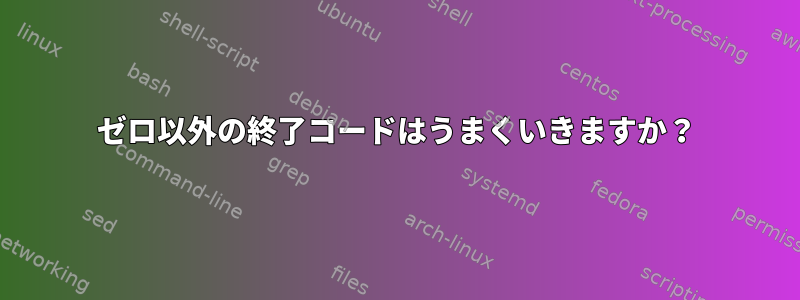 ゼロ以外の終了コードはうまくいきますか？