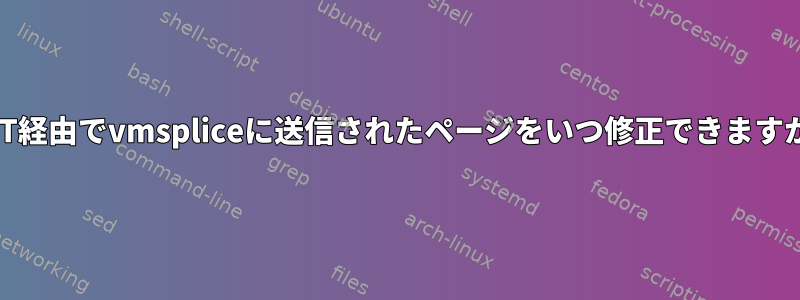 GIFT経由でvmspliceに送信されたページをいつ修正できますか？