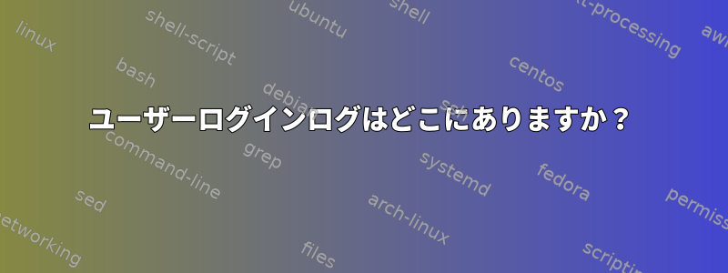 ユーザーログインログはどこにありますか？