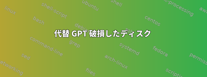 代替 GPT 破損したディスク