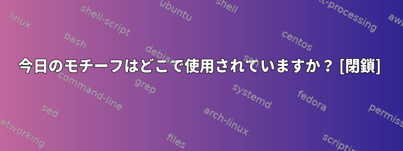 今日のモチーフはどこで使用されていますか？ [閉鎖]