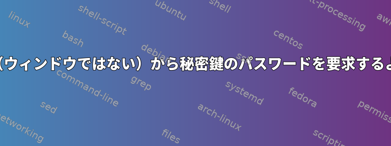 SSHがシェル（ウィンドウではない）から秘密鍵のパスワードを要求するように強制する