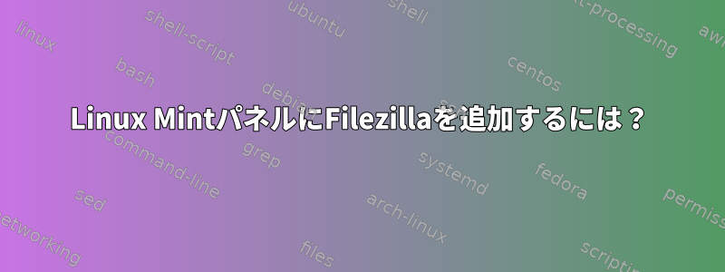 Linux MintパネルにFilezillaを追加するには？