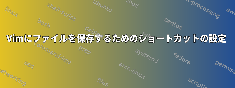 Vimにファイルを保存するためのショートカットの設定