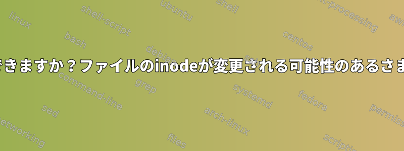 ファイルのinodeを変更できますか？ファイルのinodeが変更される可能性のあるさまざまな条件は何ですか？