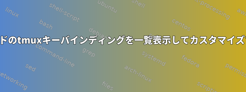 コマンドモードのtmuxキーバインディングを一覧表示してカスタマイズする方法は？