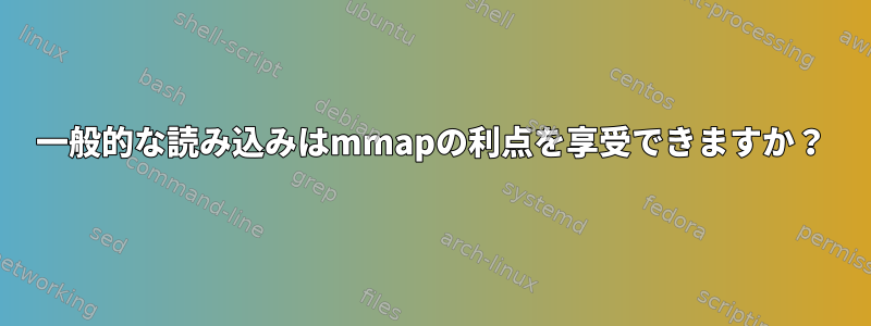 一般的な読み込みはmmapの利点を享受できますか？