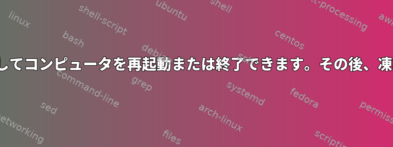 Linuxでは、プロセスを停止してコンピュータを再起動または終了できます。その後、凍結プロセスを続行しますか？