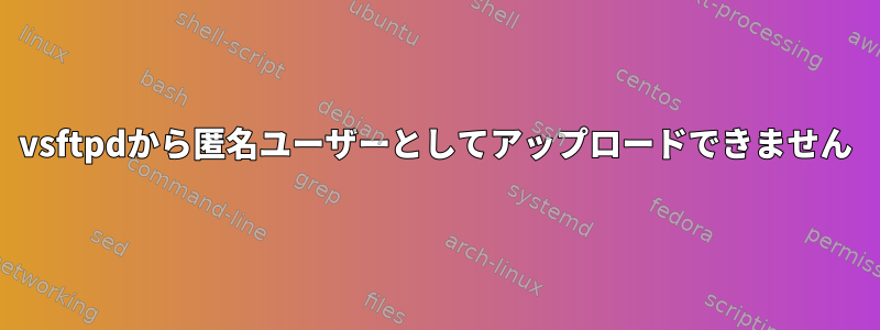 vsftpdから匿名ユーザーとしてアップロードできません