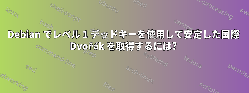 Debian でレベル 1 デッドキーを使用して安定した国際 Dvořák を取得するには?