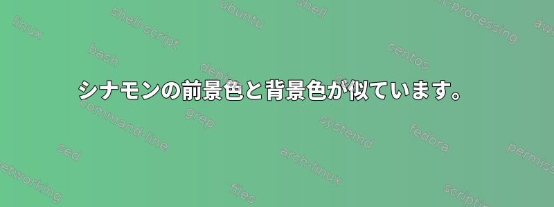 シナモンの前景色と背景色が似ています。