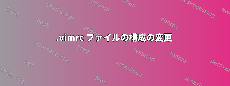 .vimrc ファイルの構成の変更