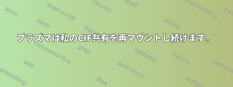 プラズマは私のCIF共有を再マウントし続けます。