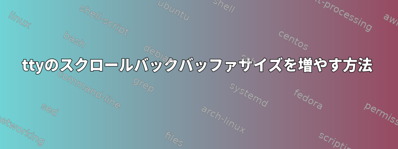 ttyのスクロールバックバッファサイズを増やす方法