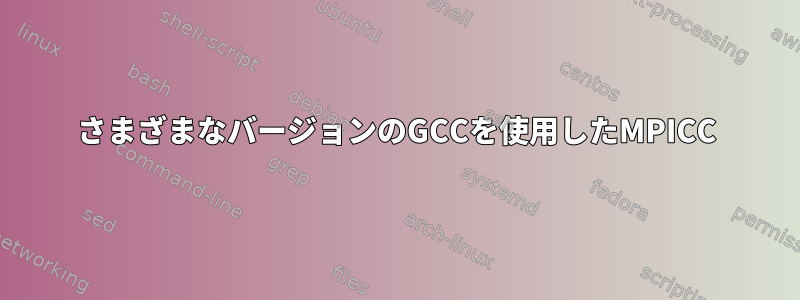 さまざまなバージョンのGCCを使用したMPICC