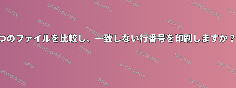 2つのファイルを比較し、一致しない行番号を印刷しますか？