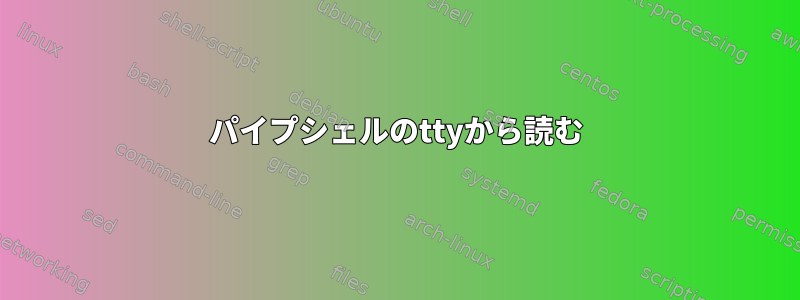 パイプシェルのttyから読む