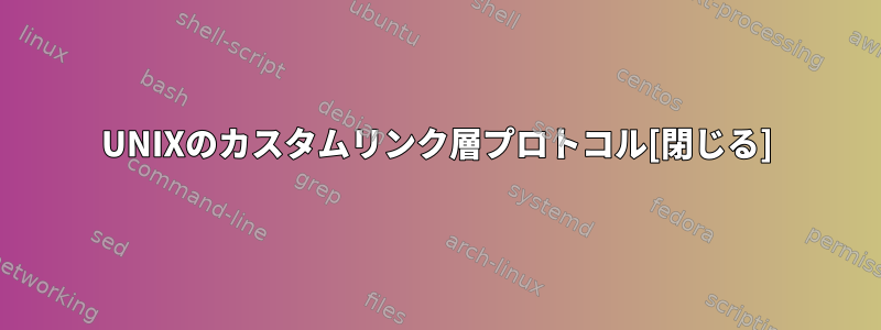 UNIXのカスタムリンク層プロトコル[閉じる]