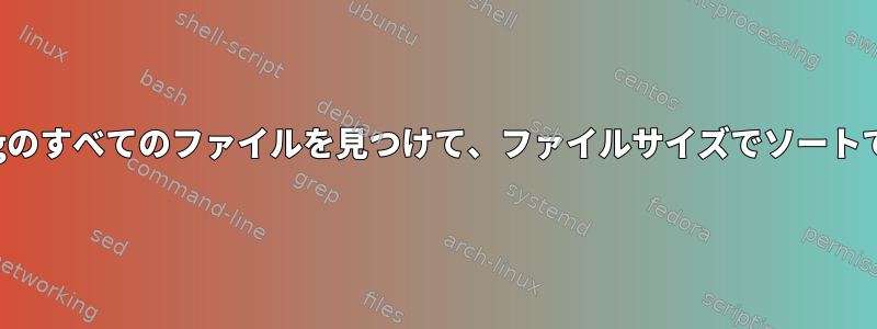 拡張子が.logのすべてのファイルを見つけて、ファイルサイズでソートできますか？