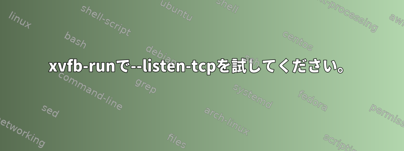 xvfb-runで--listen-tcpを試してください。