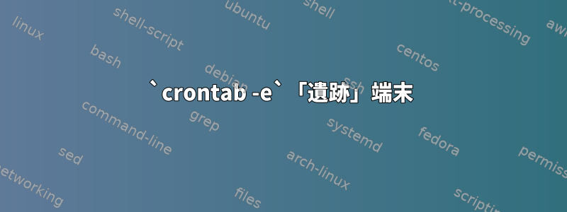 `crontab -e`「遺跡」端末