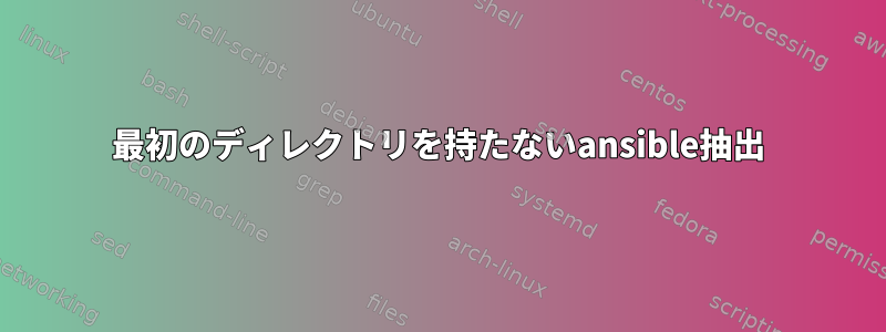 最初のディレクトリを持たないansible抽出