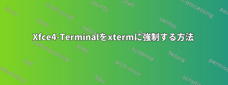 Xfce4-Terminalをxtermに強制する方法